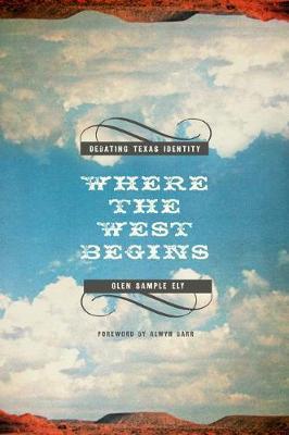 Where the West Begins: Debating Texas Identity - Glen Sample Ely