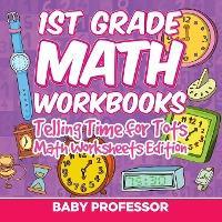 Coperta cărții '1st Grade Math Learning Games: Telling Time for Tots Math Worksheets Edition - Baby Professor'