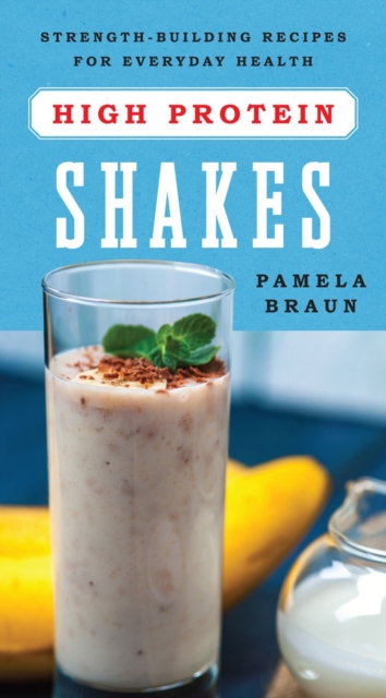 High-Protein Shakes: Strength-Building Recipes for Everyday Health - Pamela Braun