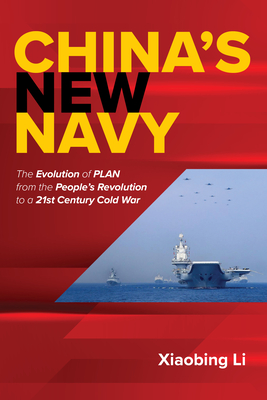 China's New Navy: The Evolution of Plan from the People's Revolution to a 21st Century Cold War - Xiaobing Li