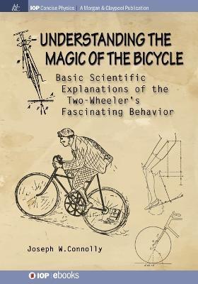 Understanding the Magic of the Bicycle: Basic scientific explanations to the two-wheeler's mysterious and fascinating behavior - Joseph W. Connolly