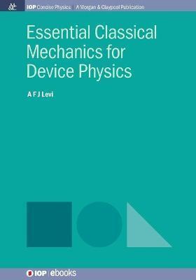 Coperta cărții 'Essential Classical Mechanics for Device Physics - A. F. J. Levi'