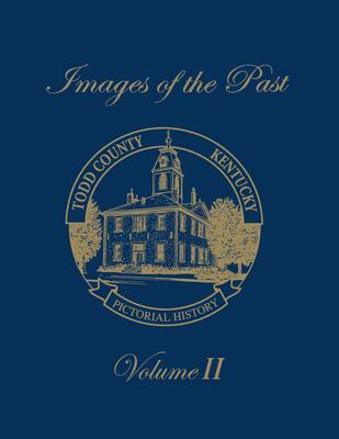 Images of the Past, Volume II: Todd County, Kentucky -- Pictorial History - Turner Publishing