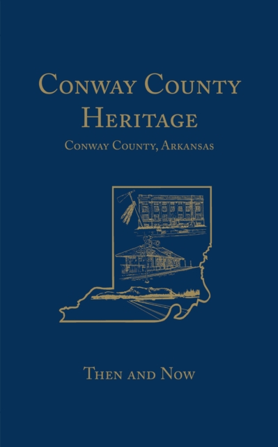Coperta cărții 'Conway County Heritage: Then and Now (Limited) - Conway County Genealogical Association'