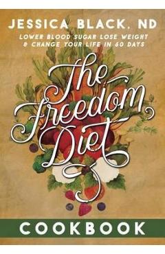 Coperta cărții 'The Freedom Diet Cookbook - Jessica K. Black'