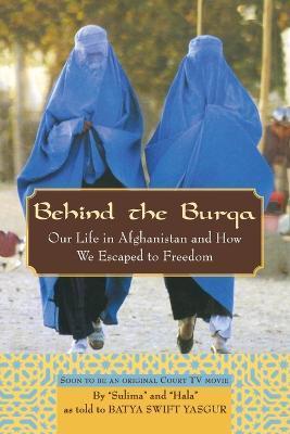 Behind the Burqa: Our Life in Afghanistan and How We Escaped to Freedom - Batya Swift Yasgur
