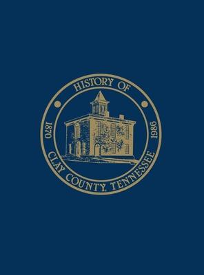 Clay Co, TN: History & Families - Vol I - Clay County Homecoming 86 Historical Boo