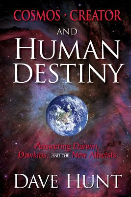 Cosmos, Creator, and Human Destiny: Answering Darwin, Dawkins, and the New Atheists - Dave Hunt