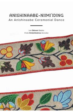Coperta cărții 'Anishinaabe-Niimi'iding: An Anishinaabe Ceremonial Dance - Lee Obizaan Staples'
