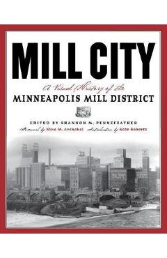 Coperta cărții 'Mill City: A Visual History of the Minneapolis Mill District - Shannon M. Pennefeather'