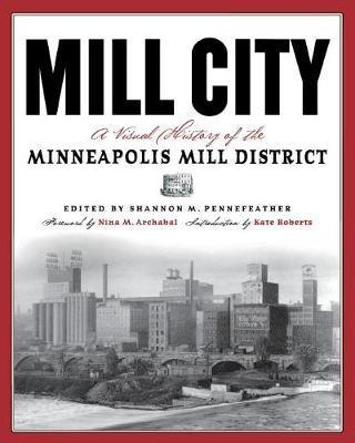 Mill City: A Visual History of the Minneapolis Mill District - Shannon M. Pennefeather