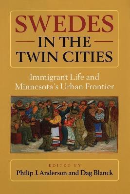 Swedes in the Twin Cities: Immingrant Life and Minnesota's Urban Frontier - Philip J. Anderson