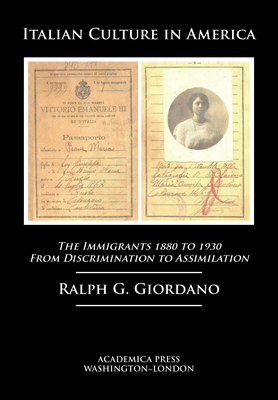 Italian Culture in America: The Immigrants, 1880 to 1930 - From Discrimination to Assimilation - Ralph G. Giordano