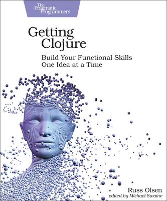 Getting Clojure: Build Your Functional Skills One Idea at a Time - Russ Olsen