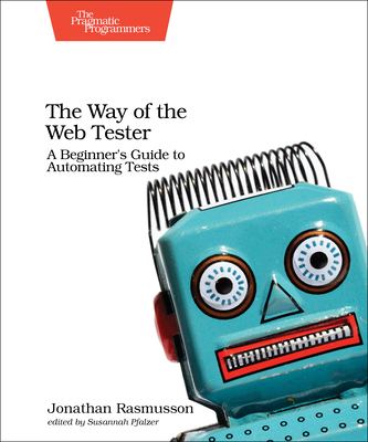 The Way of the Web Tester: A Beginner's Guide to Automating Tests - Jonathan Rasmusson