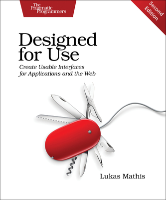 Designed for Use: Create Usable Interfaces for Applications and the Web - Lukas Mathis