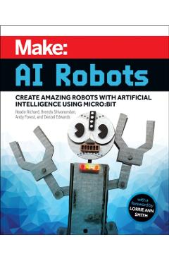 Make: AI Robots: Create Amazing Robots with Artificial Intelligence Using Micro: Bit - Reade Richard