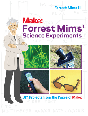 Forrest Mims' Science Experiments: DIY Projects from the Pages of Make: - Iii Forrest M. Mims
