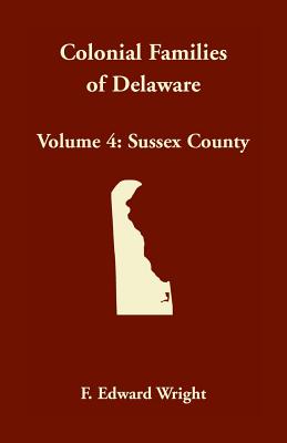 Colonial Families of Delaware, Volume 4: Sussex County - F. Edward Wright