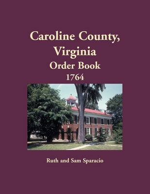 Caroline County, Virginia Order Book, 1764 - Ruth Sparacio