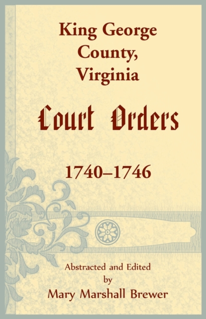 King George County, Virginia Court Orders, 1740-1746 - Mary M. Brewer
