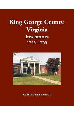 Coperta cărții 'King George County, Virginia Inventories, 1745-1765 - Ruth Sparacio'