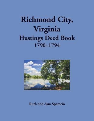Coperta cărții 'Richmond City, Virginia Hustings Deed Book, 1790-1794 - Ruth Sparacio'
