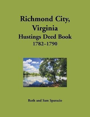 Coperta cărții 'Richmond City, Virginia Hustings Deed Book, 1782-1790 - Ruth Sparacio'
