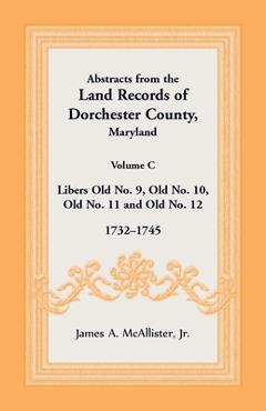Coperta cărții 'Abstracts from the Land Records of Dorchester County, Maryland, Volume C: 1732-1745 - James Mcallister'