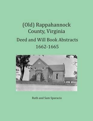 (Old) Rappahannock County, Virginia Deed and Will Book Abstracts 1662-1665 - Ruth Sparacio