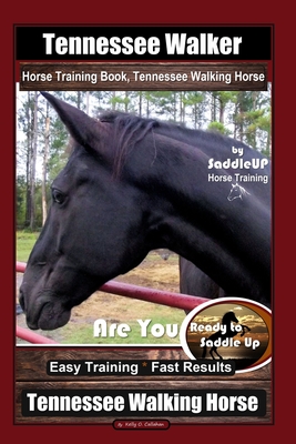 Coperta cărții 'Tennessee Walker Horse Training Book, Tennessee Walking Horse By SaddleUP Horse Training, Are You Ready to Saddle Up?'