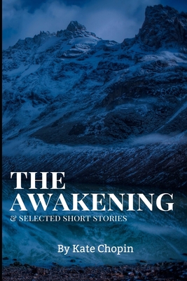 The Awakening, and Selected Short Stories: New Edition - The Awakening, and Selected Short Stories by Kate Chopin - Kate Chopin