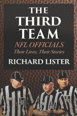 The Third Team: NFL Officials. Their Lives, Their Stories - Richard Lister