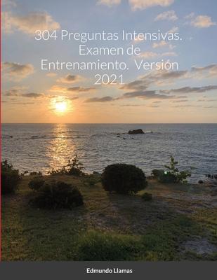 304 Preguntas Intensivas. Examen de Entrenamiento. Versión 2021 - Edmundo Llamas