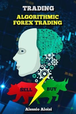 Trading: Algorithmic forex trading for beginners with quantitative analysis. Simple trading systems guide + Bonus: day trading - Alessio Aloisi