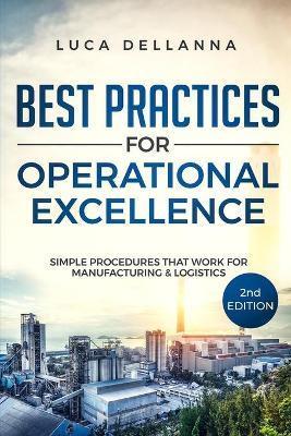 Best Practices for Operational Excellence: Simple Procedures That Work for Manufacturing and Logistics - Luca Dellanna