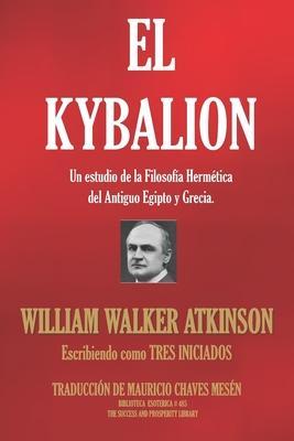El Kybalion: Un estudio de la Filosofía Hermética del Antiguo Egipto y Grecia. - Tres Iniciados