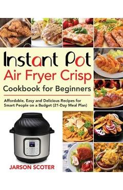 Coperta cărții 'Instant Pot Air Fryer Crisp Cookbook for Beginners: Affordable, Easy and Delicious Recipes for Smart People on a Budget'