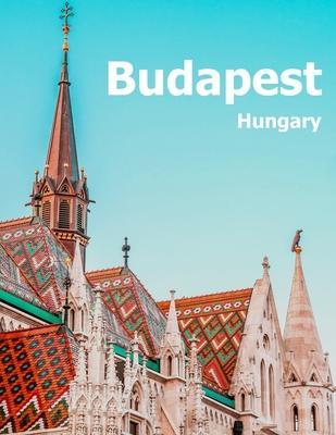 Budapest Hungary: Coffee Table Photography Travel Picture Book Album Of A Hungarian Country And City In Central Europe Large Size Photos - Amelia Boman
