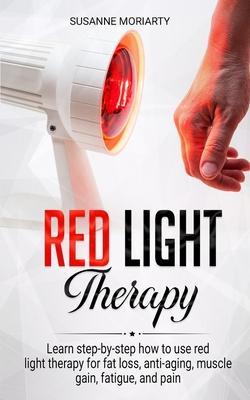 Red light therapy: Learn step-by-step how to use red light therapy for fat loss, anti-aging, muscle gain, fatigue, and pain. - Susanne Moriarty