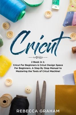 Cricut: This book includes: Cricut for Beginners and Cricut Design Space - Rebecca Graham