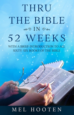Thru the Bible in 52 Weeks: With a Brief Introduction to all Sixty-Six Books of the Bible - Mel Hooten