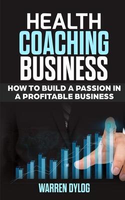 Health Coaching Business: how to built a passion in a profitable business - Warren Dylog