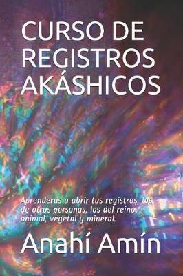 Curso de Registros Akáshicos: Aprenderás a abrir tus propios Registros, los de otras personas, los Registros del reino animal, vegetal y mineral. In - Anahí Amín
