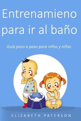 Entrenamiento para ir al baño: Guía paso a paso para niños y niñas - Elizabeth Paterson