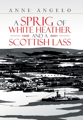 A Sprig of White Heather and a Scottish Lass - Anne Angelo