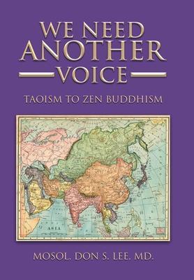 We Need Another Voice: Taoism to Zen Buddhism - Mosol Don S. Lee Md