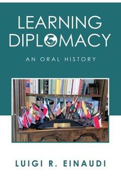 Coperta cărții 'Learning Diplomacy: An Oral History - Luigi R. Einaudi'