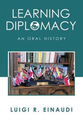 Learning Diplomacy: An Oral History - Luigi R. Einaudi