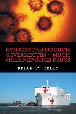 Hydroxychloroquine & Ivermectin -- Much Maligned Super Drugs - Brian W. Kelly